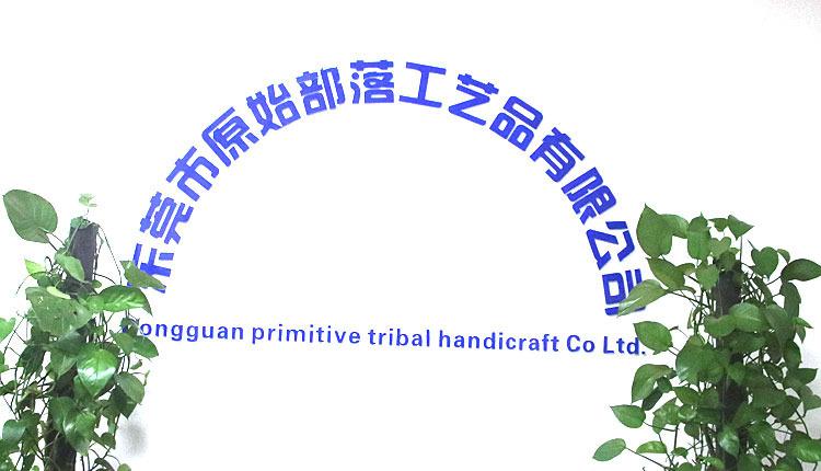 Verified China supplier - Dongguan Primitive Tribe Crafts Co., Ltd.