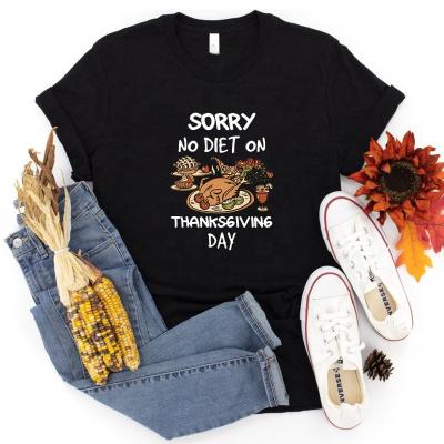 China Custom Price QUICK DRY Cheap Woman Cost T-Shirt Printing Thanksgiving Sorry No Diet On Thanksgiving Day T Shirt for sale