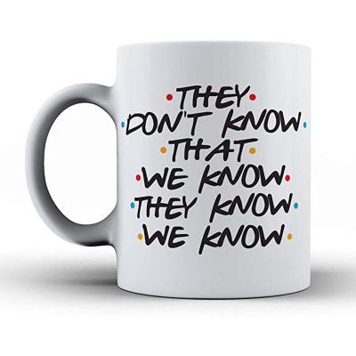 China Disposable They Don't We Know They Know, Show TV Show, Friends Coffee Mug, Funny Mug for sale